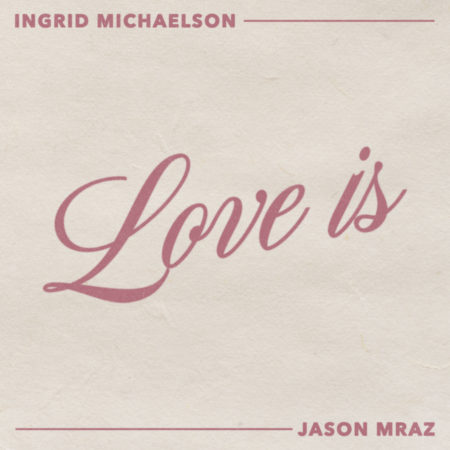"Love Is" by Ingrid Michaelson and Jason Mraz